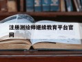 注册测绘师继续教育平台官网-注册测绘师继续教育制度