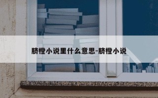 脐橙小说里什么意思-脐橙小说