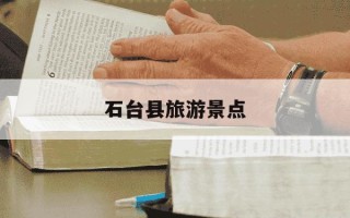 石台县旅游景点-石台县旅游景点有哪些好玩的