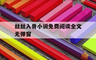 丝丝入骨小说免费阅读全文无弹窗-
