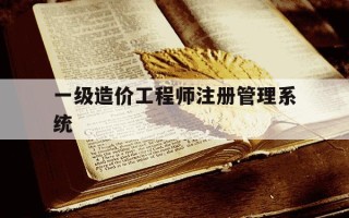 一级造价工程师注册管理系统-一级造价工程师注册公告