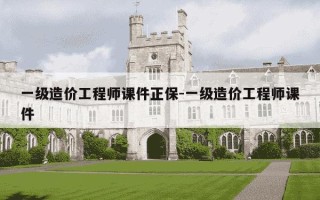 一级造价工程师课件正保-一级造价工程师课件