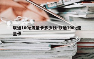 联通100g流量卡多少钱-联通100g流量卡