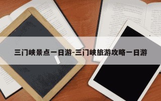 三门峡景点一日游-三门峡旅游攻略一日游