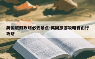 英国旅游攻略必去景点-英国旅游攻略自由行攻略
