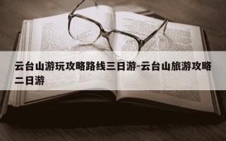 云台山游玩攻略路线三日游-云台山旅游攻略二日游