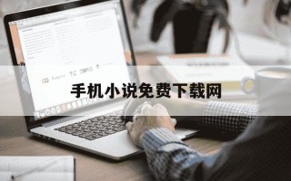 手机小说免费下载网-小说手机版下载
