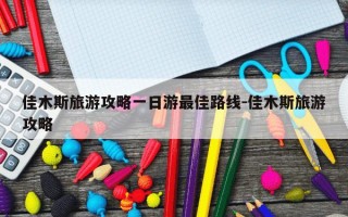 佳木斯旅游攻略一日游最佳路线-佳木斯旅游攻略