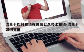 流量卡如何充值在微信公众号上充值-流量卡如何充值