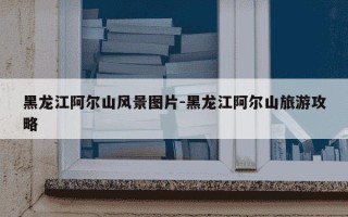 黑龙江阿尔山风景图片-黑龙江阿尔山旅游攻略