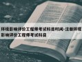 环境影响评价工程师考试科目时间-注册环境影响评价工程师考试科目