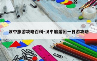 汉中旅游攻略百科-汉中旅游团一日游攻略