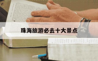 珠海旅游必去十大景点-珠海旅游必去十大景点推荐珠海圆明新园