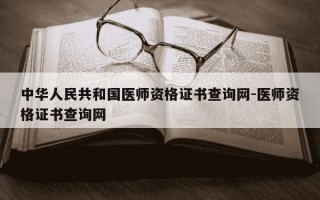 中华人民共和国医师资格证书查询网-医师资格证书查询网