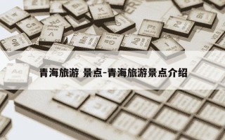 青海旅游 景点-青海旅游景点介绍