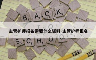 主管护师报名需要什么资料-主管护师报名