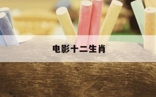 电影十二生肖-电影十二生肖在线播放免费