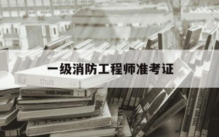 一级消防工程师准考证-一级消防工程师准考证图片