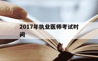 2017年执业医师考试时间-2017年执业医师成绩查询入口