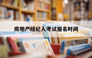 房地产经纪人考试报名时间-房地产经纪人考试报名入口 点击进入