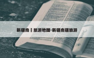 新疆南彊旅游地图-新疆南疆旅游