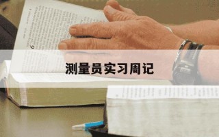 测量员实习周记-测量员周记500