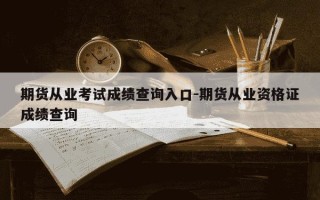 期货从业考试成绩查询入口-期货从业资格证成绩查询
