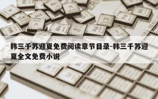 韩三千苏迎夏免费阅读章节目录-韩三千苏迎夏全文免费小说