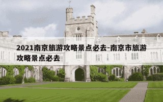 2021南京旅游攻略景点必去-南京市旅游攻略景点必去