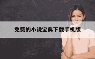 免费的小说宝典下载手机版-免费的小说宝典app