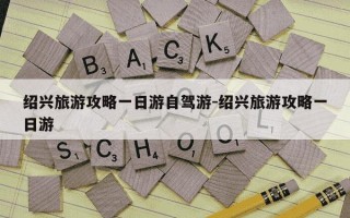 绍兴旅游攻略一日游自驾游-绍兴旅游攻略一日游