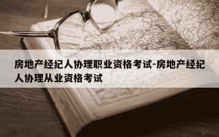 房地产经纪人协理职业资格考试-房地产经纪人协理从业资格考试