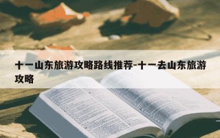 十一山东旅游攻略路线推荐-十一去山东旅游攻略