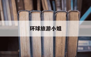 环球旅游小姐-环球旅游小姐是干嘛的
