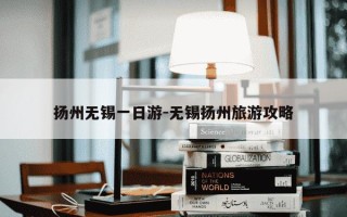 扬州无锡一日游-无锡扬州旅游攻略