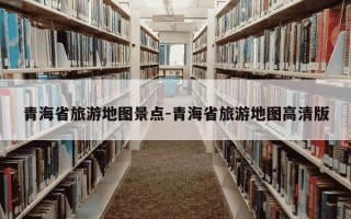青海省旅游地图景点-青海省旅游地图高清版