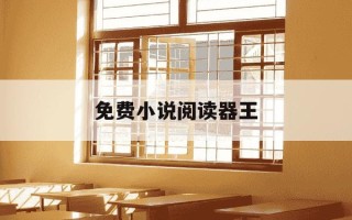 免费小说阅读器王-全本免费阅读小说王下载