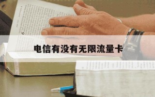 电信有没有无限流量卡-电信有没有无限流量卡卖