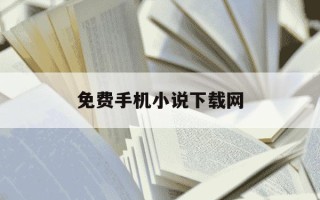 免费手机小说下载网-小说下载手机版