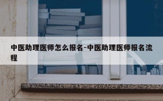 中医助理医师怎么报名-中医助理医师报名流程