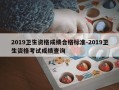 2019卫生资格成绩合格标准-2019卫生资格考试成绩查询