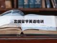 出国留学英语培训-出国留学英语培训中心