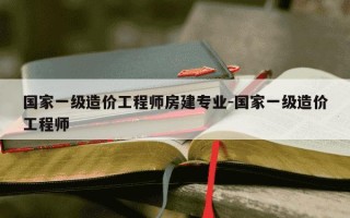 国家一级造价工程师房建专业-国家一级造价工程师