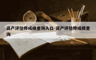资产评估师成绩查询入口-资产评估师成绩查询