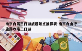 南京自驾三日游旅游景点推荐表-南京自由行旅游攻略三日游