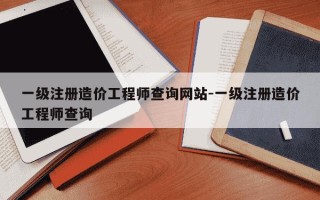 一级注册造价工程师查询网站-一级注册造价工程师查询