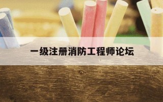 一级注册消防工程师论坛-一级注册消防工程师交流群
