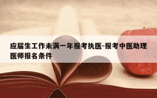 应届生工作未满一年报考执医-报考中医助理医师报名条件