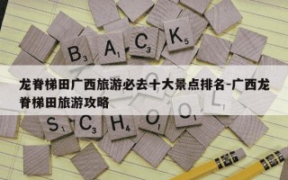 龙脊梯田广西旅游必去十大景点排名-广西龙脊梯田旅游攻略