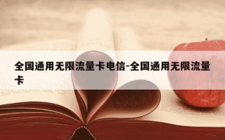 全国通用无限流量卡电信-全国通用无限流量卡